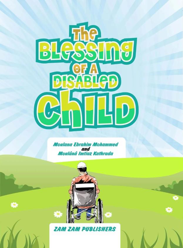 The Blessing Of A Disabled Child by Moulana Ebrahim Mohammed & Moulana Imtiaz Kathrada