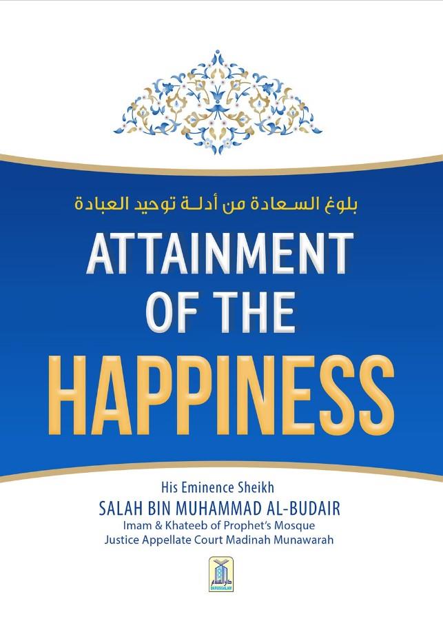 Attainment Of The Happiness by Salah Bin Muhammad Al-Budair